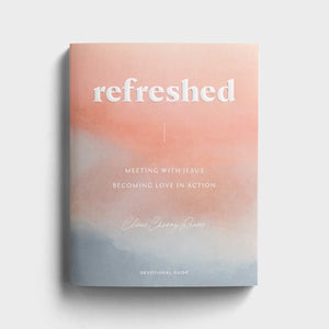 Cleere Cherry Reaves - Refreshed: Meeting with Jesus, Becoming Love in Action - Devotional Guide