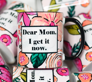 Dear Mom I get It Now Ceramic Mug